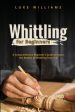 Whittling for Beginners: A Comprehensive Beginner s Guide to Learn the Realms of Whittling from A-Z Fashion