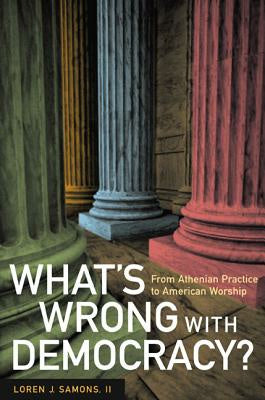 What s Wrong with Democracy?: From Athenian Practice to American Worship Supply