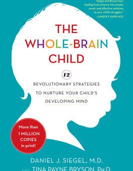 Whole-Brain Child: 12 Revolutionary Strategies to Nurture Your Child s Developing Mind, The Online Sale