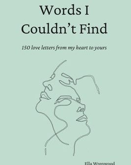 Words I Couldn t Find: 150 Love Letters From My Heart To Yours Online