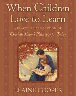 When Children Love to Learn: A Practical Application of Charlotte Mason s Philosophy for Today For Sale