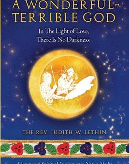 Wonderful-Terrible God - In The Light of Love, There Is No Darkness; A Journey of Spiritual Awakening in Native Alaska, A For Cheap