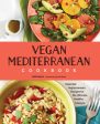 Vegan Mediterranean Cookbook: Essential Vegiterranean Recipes for the Ultimate Healthy Lifestyle Fashion