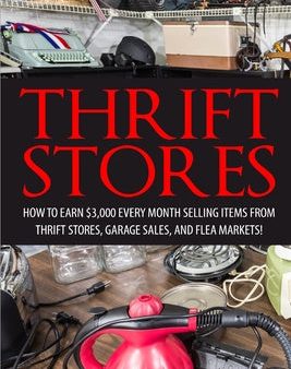 Thrift Store: How to Earn $3000+ Every Month Selling Easy to Find Items From Thrift Stores, Garage Sales, and Flea Markets For Discount