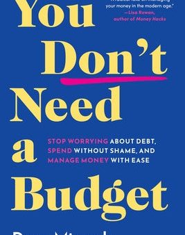 You Don t Need a Budget: Stop Worrying about Debt, Spend Without Shame, and Manage Money with Ease Discount