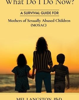 What Do I Do Now? A Survival Guide for Mothers of Sexually Abused Children (MOSAC) Online Hot Sale