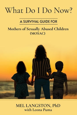 What Do I Do Now? A Survival Guide for Mothers of Sexually Abused Children (MOSAC) Online Hot Sale