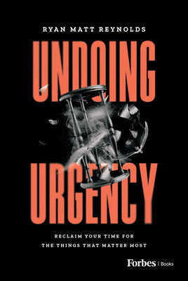 Undoing Urgency: Reclaim Your Time for the Things That Matter Most For Discount