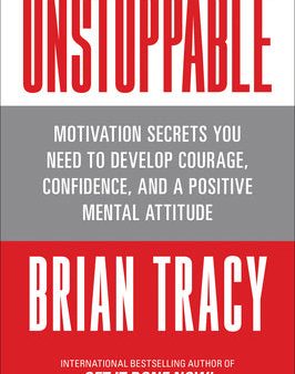 Unstoppable: Motivation Secrets You Need to Develop Courage, Confidence and a Positive Mental Attitude Sale