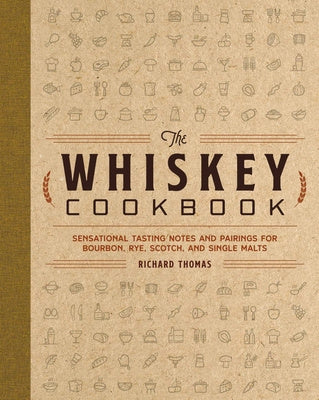 Whiskey Cookbook: Sensational Tasting Notes and Pairings for Bourbon, Rye, Scotch, and Single Malts (Whiskey Recipes for Every Occasion), The on Sale