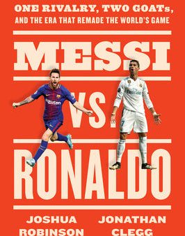 Messi vs. Ronaldo: One Rivalry, Two Goats, and the Era That Remade the World s Game Online Sale