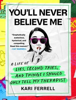 You ll Never Believe Me: A Life of Lies, Second Tries, and Things I Should Only Tell My Therapist Online