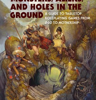 Monsters, Aliens, and Holes in the Ground: A Guide to Tabletop Roleplaying Games from D&d to Mothership Hot on Sale