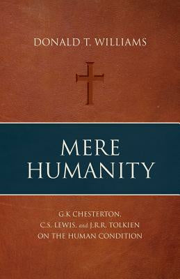 Mere Humanity: G.K. Chesterton, C.S. Lewis, and J.R.R. Tolkien on the Human Condition Fashion