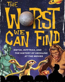 Worst We Can Find: Mst3k, Rifftrax, and the History of Heckling at the Movies, The on Sale