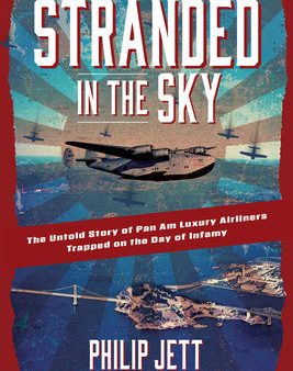 Stranded in the Sky: The Untold Story of Pan Am Luxury Airliners Trapped on the Day of Infamy Online now