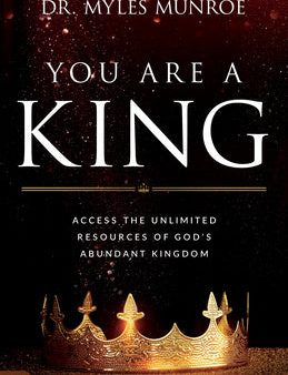 You Are a King: Access the Unlimited Resources of God s Abundant Kingdom Hot on Sale