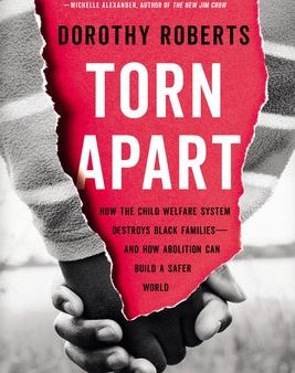 Torn Apart: How the Child Welfare System Destroys Black Families--And How Abolition Can Build a Safer World Discount