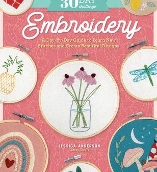 30 Day Challenge: Embroidery: A Day-By-Day Guide to Learn New Stitches and Create Beautiful Designs Sale