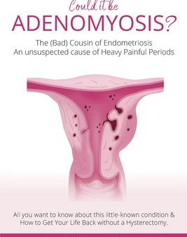 Adenomyosis -The Bad Cousin of Endometriosis: An unsuspected cause of Heavy Painful Periods For Discount