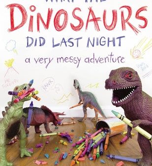 What the Dinosaurs Did Last Night: A Very Messy Adventure Hot on Sale