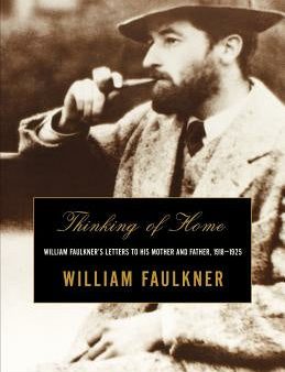 Thinking of Home: William Faulkner s Letters to His Mother and Father, 1918-1925 For Cheap