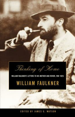 Thinking of Home: William Faulkner s Letters to His Mother and Father, 1918-1925 For Cheap