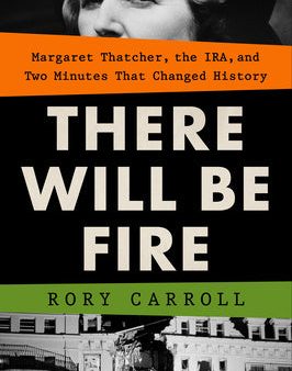 There Will Be Fire: Margaret Thatcher, the Ira, and Two Minutes That Changed History Sale