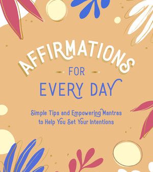 Affirmations for Every Day: Simple Tips and Empowering Mantras to Help You Set Your Intentions on Sale