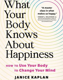 What Your Body Knows about Happiness: How to Use Your Body to Change Your Mind Supply