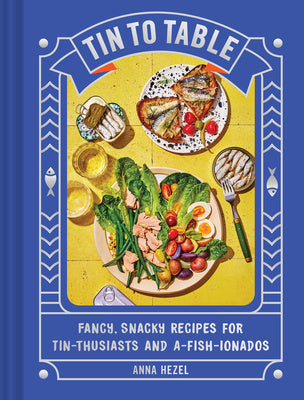 Tin to Table: Fancy, Snacky Recipes for Tin-Thusiasts and A-Fish-Ionados Hot on Sale