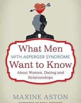 What Men with Asperger Syndrome Want to Know about Women, Dating and Relationships For Discount