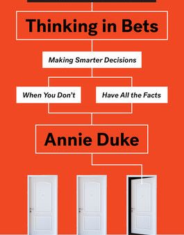 Thinking in Bets: Making Smarter Decisions When You Don t Have All the Facts Online now