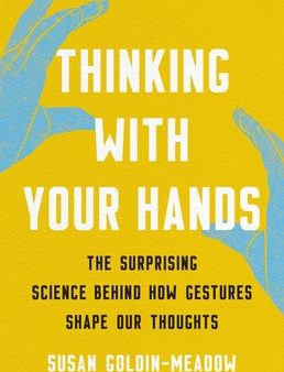 Thinking with Your Hands: The Surprising Science Behind How Gestures Shape Our Thoughts Online Hot Sale