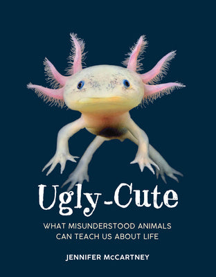 Ugly-Cute: What Misunderstood Animals Can Teach Us about Life For Sale