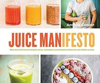 Juice Manifesto: More Than 120 Flavor-Packed Juices, Smoothies And Healthful Meals For The Whole Family Online Sale